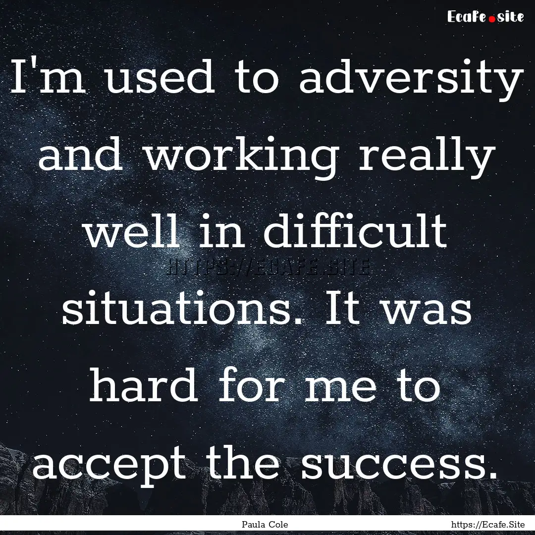 I'm used to adversity and working really.... : Quote by Paula Cole