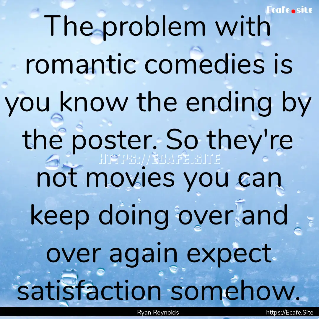 The problem with romantic comedies is you.... : Quote by Ryan Reynolds