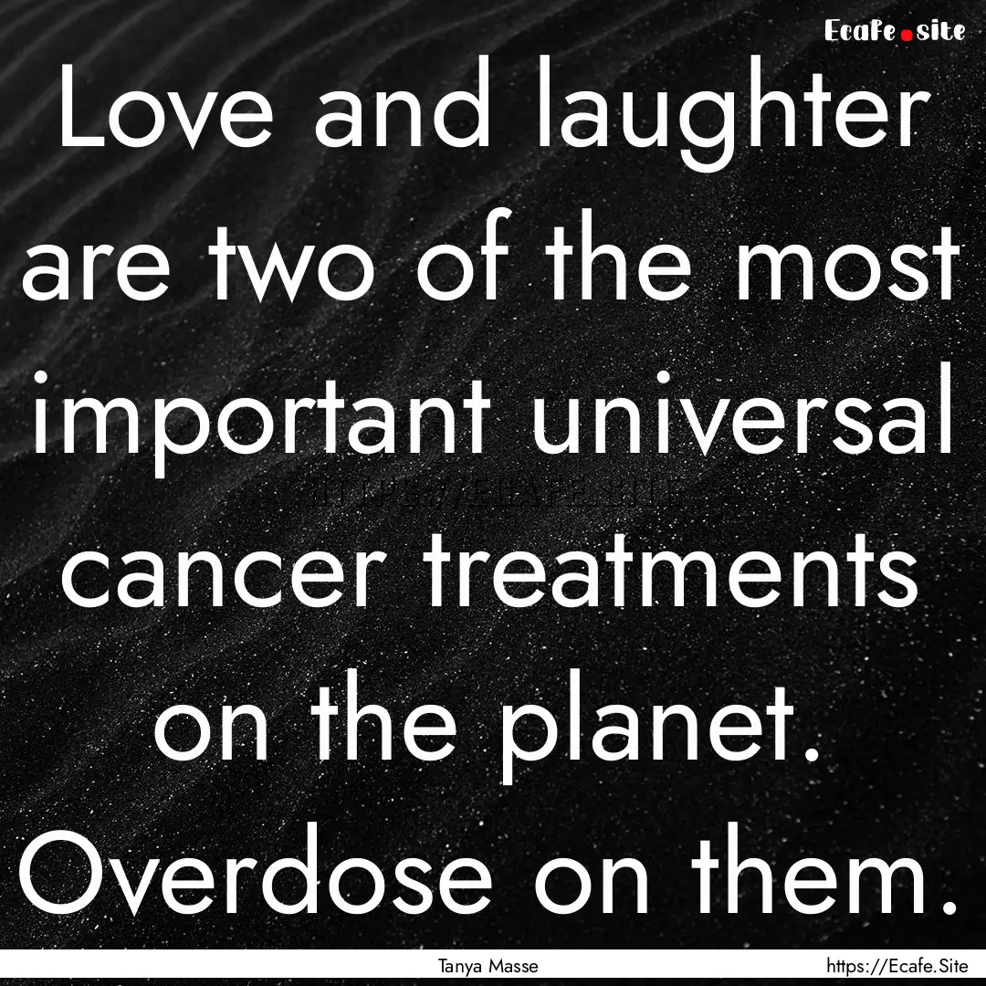 Love and laughter are two of the most important.... : Quote by Tanya Masse