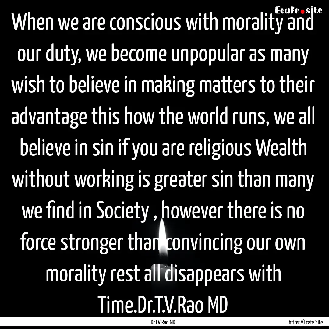 When we are conscious with morality and our.... : Quote by Dr.T.V.Rao MD