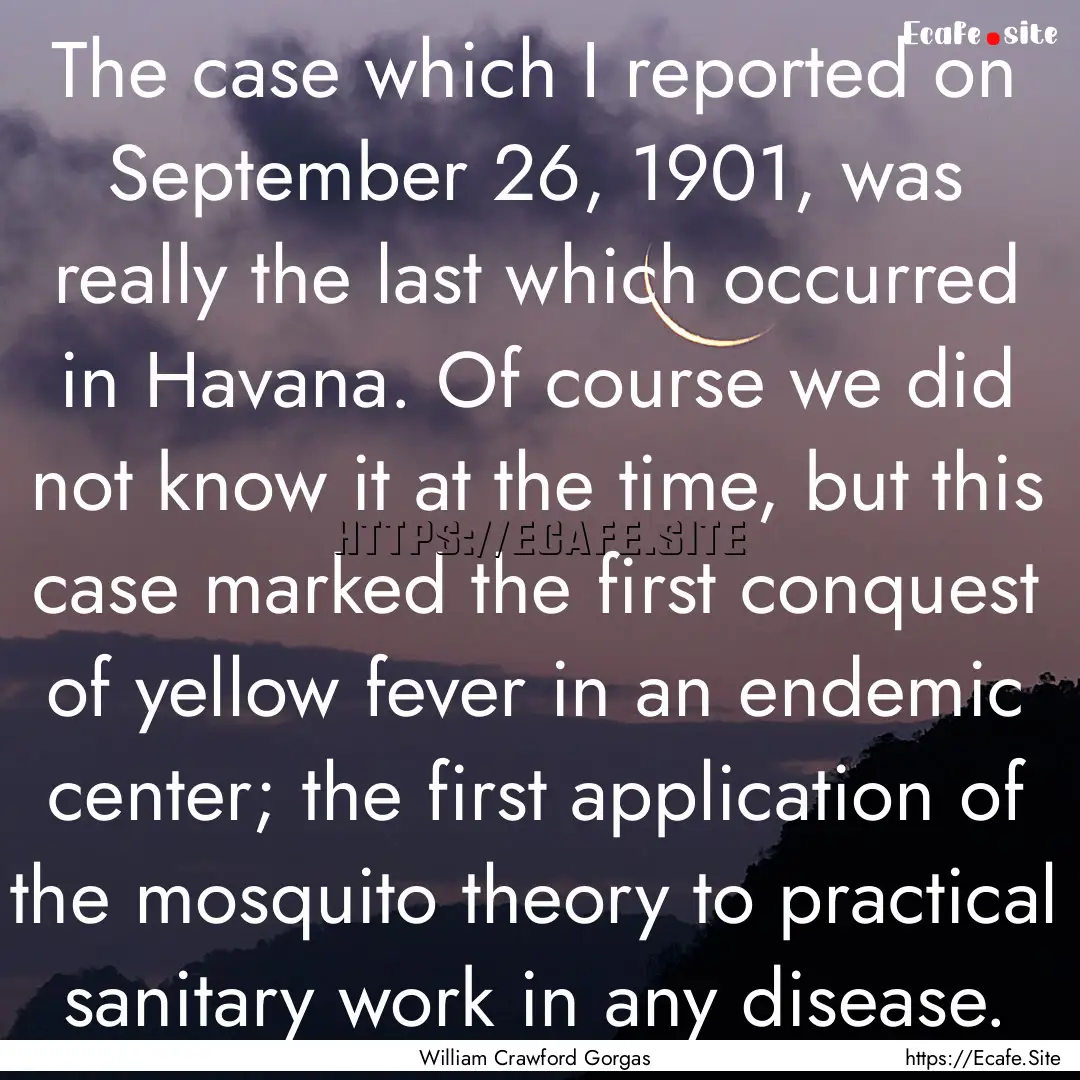 The case which I reported on September 26,.... : Quote by William Crawford Gorgas