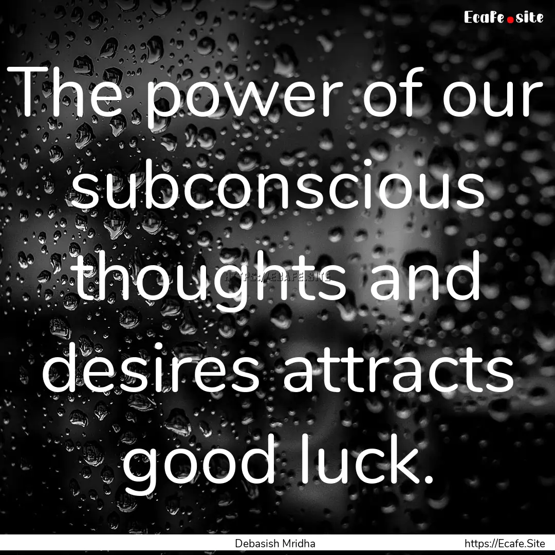 The power of our subconscious thoughts and.... : Quote by Debasish Mridha