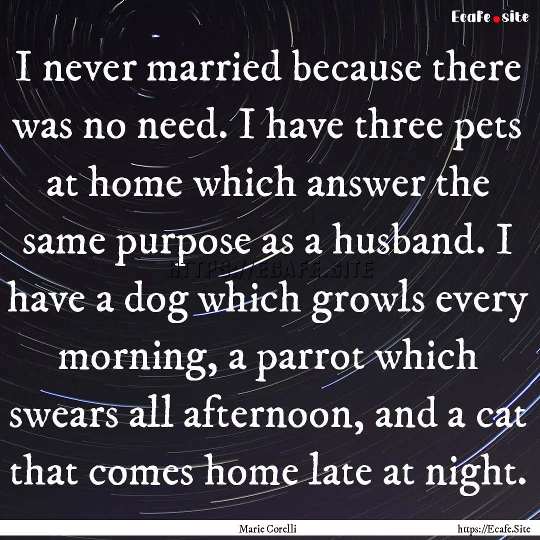 I never married because there was no need..... : Quote by Marie Corelli