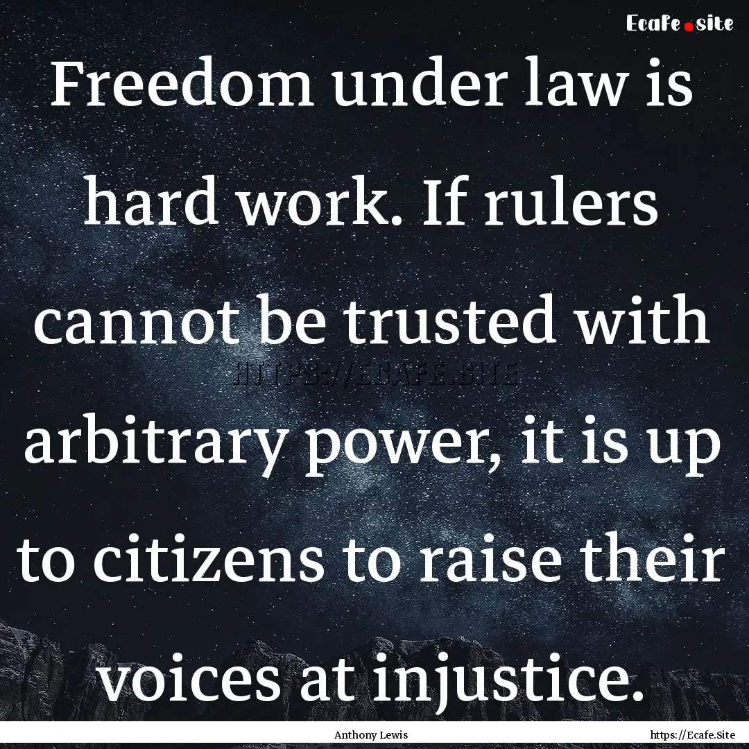 Freedom under law is hard work. If rulers.... : Quote by Anthony Lewis