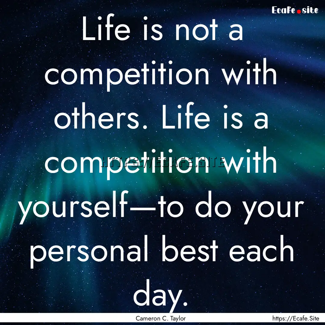 Life is not a competition with others. Life.... : Quote by Cameron C. Taylor