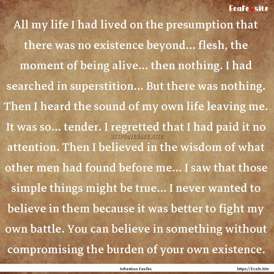 All my life I had lived on the presumption.... : Quote by Sebastian Faulks