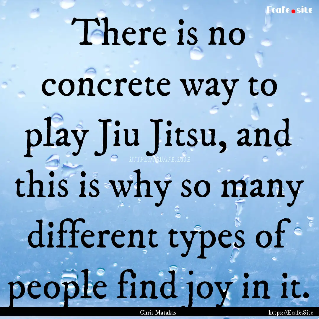 There is no concrete way to play Jiu Jitsu,.... : Quote by Chris Matakas