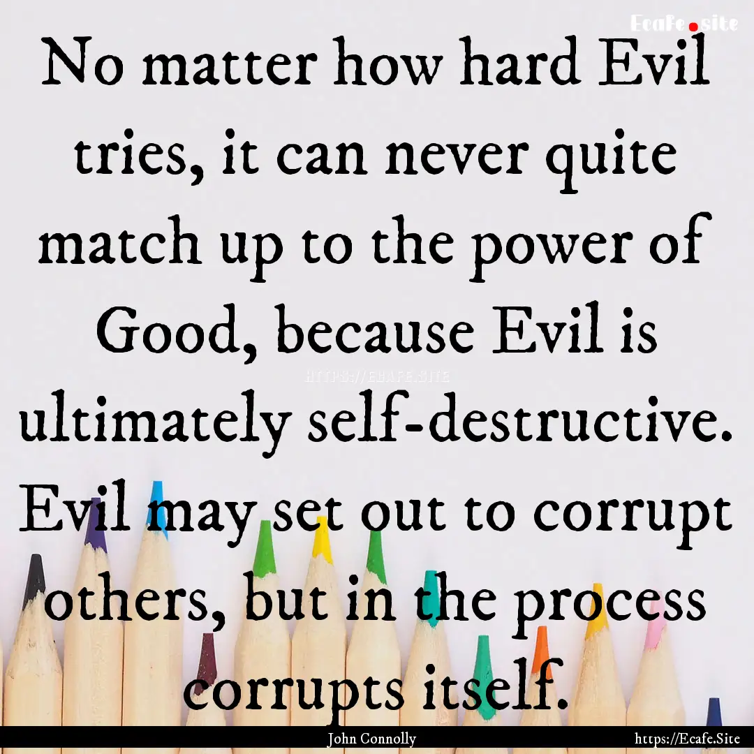 No matter how hard Evil tries, it can never.... : Quote by John Connolly