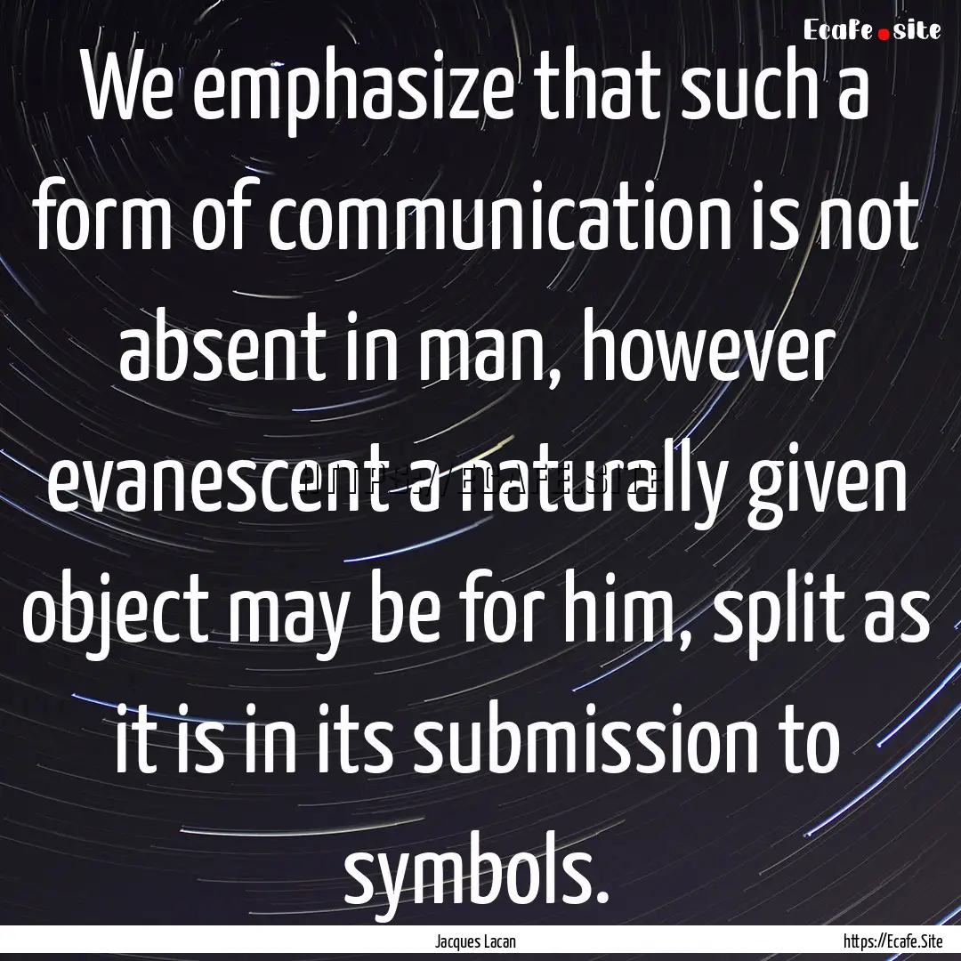 We emphasize that such a form of communication.... : Quote by Jacques Lacan