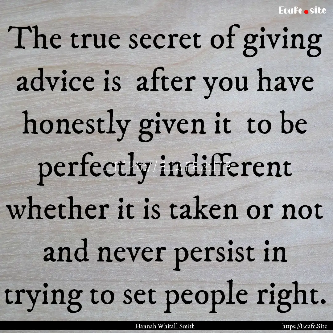 The true secret of giving advice is after.... : Quote by Hannah Whitall Smith