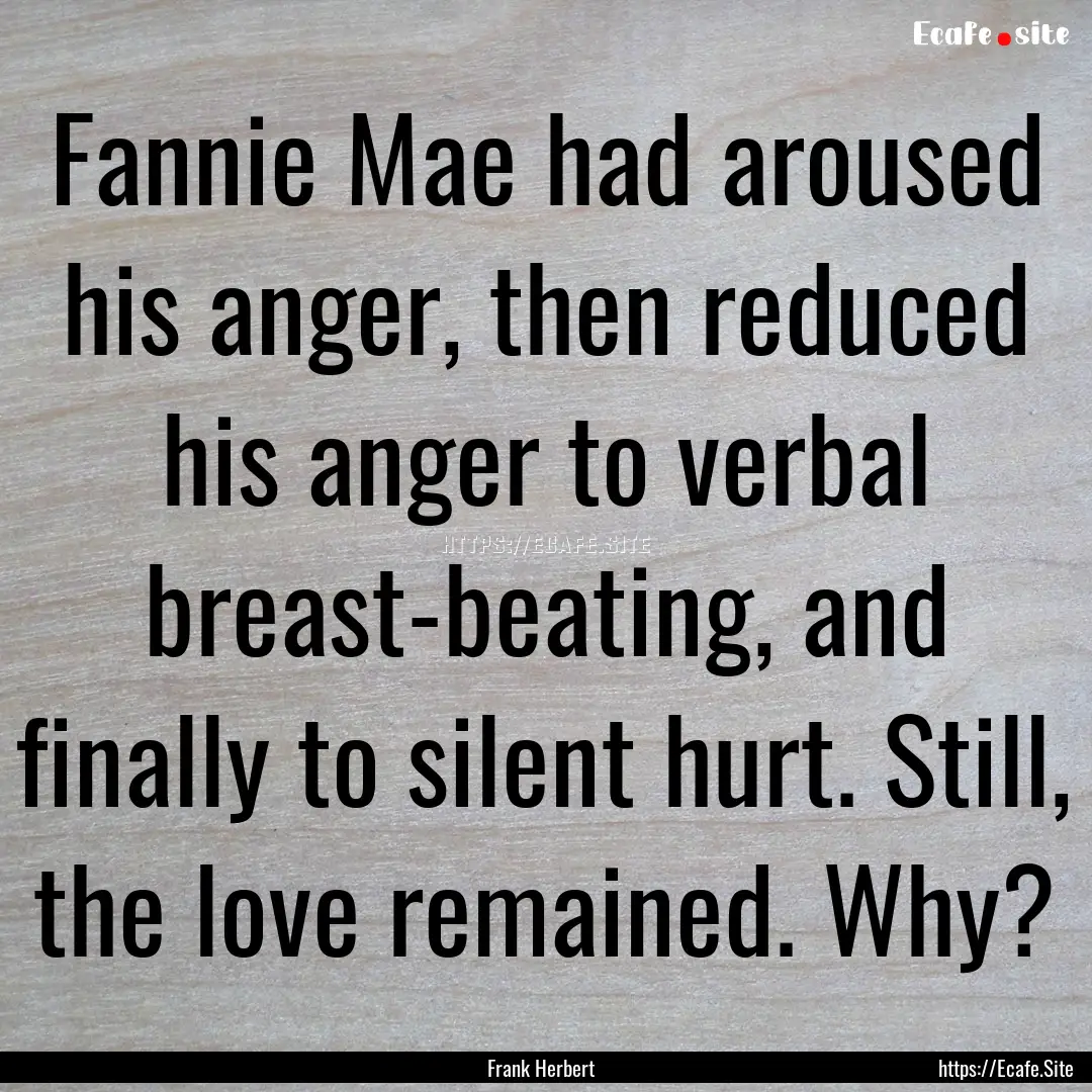 Fannie Mae had aroused his anger, then reduced.... : Quote by Frank Herbert