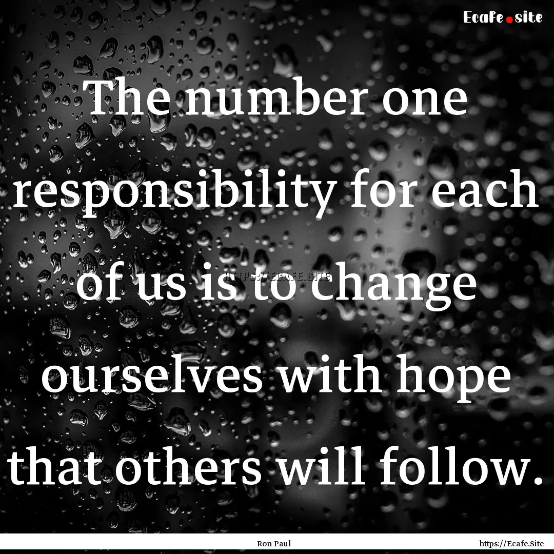 The number one responsibility for each of.... : Quote by Ron Paul