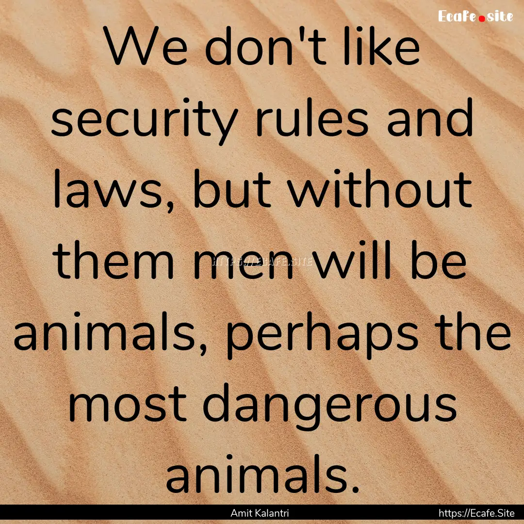 We don't like security rules and laws, but.... : Quote by Amit Kalantri