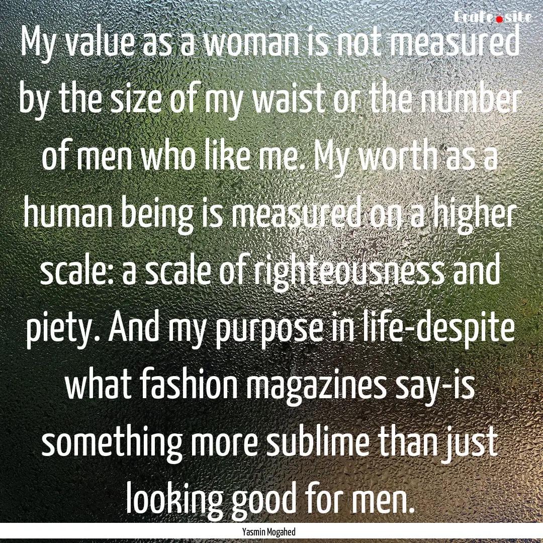 My value as a woman is not measured by the.... : Quote by Yasmin Mogahed