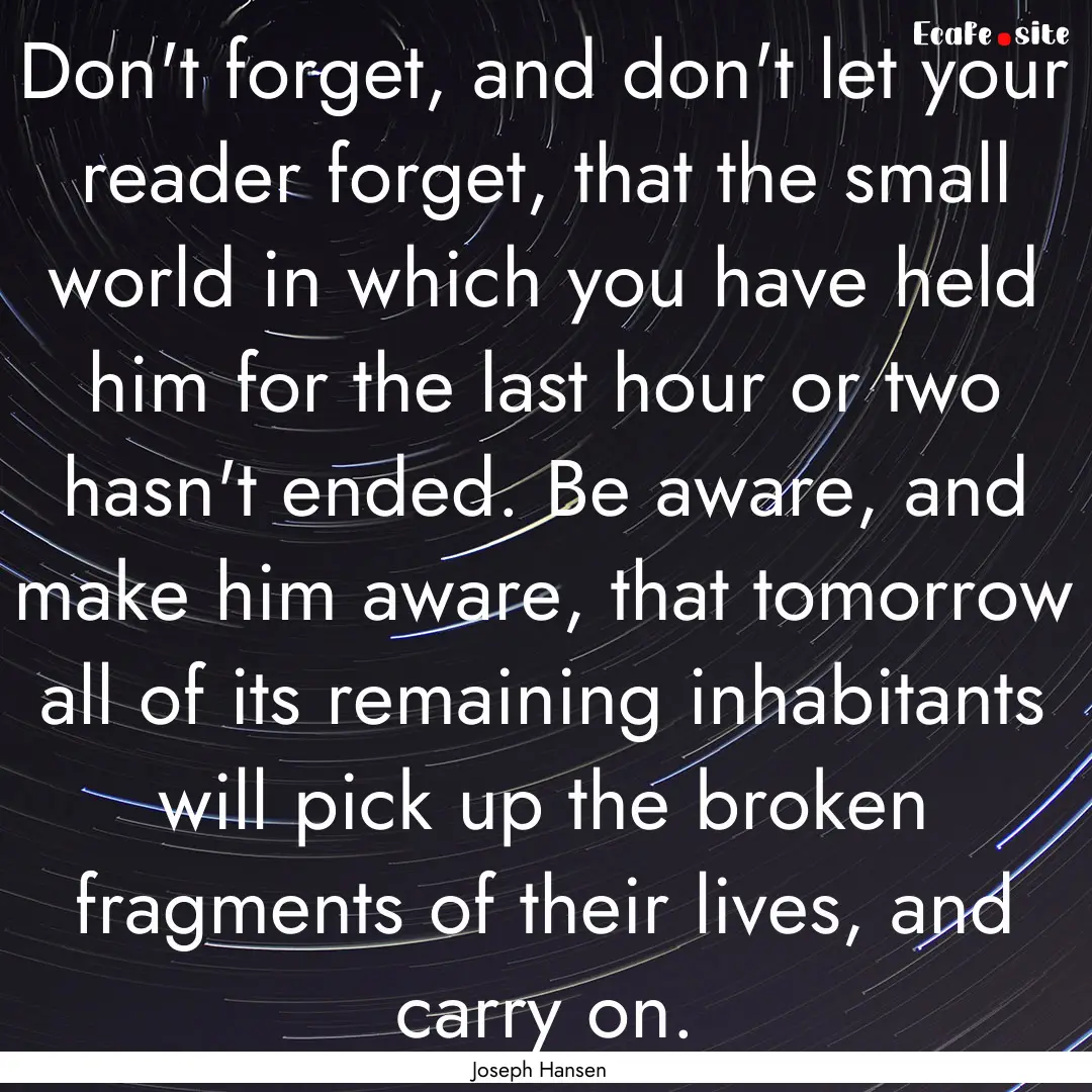 Don't forget, and don't let your reader forget,.... : Quote by Joseph Hansen