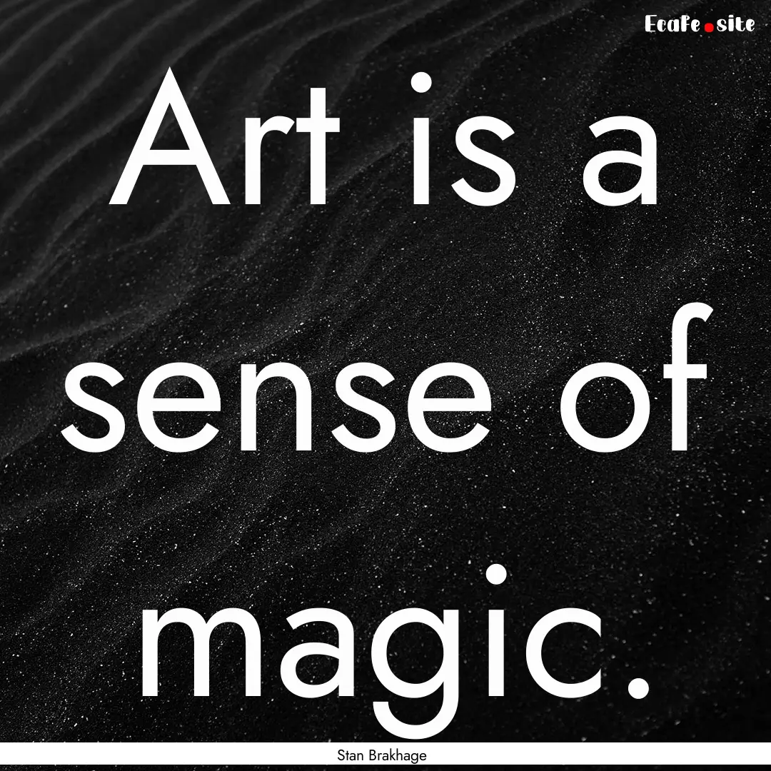 Art is a sense of magic. : Quote by Stan Brakhage