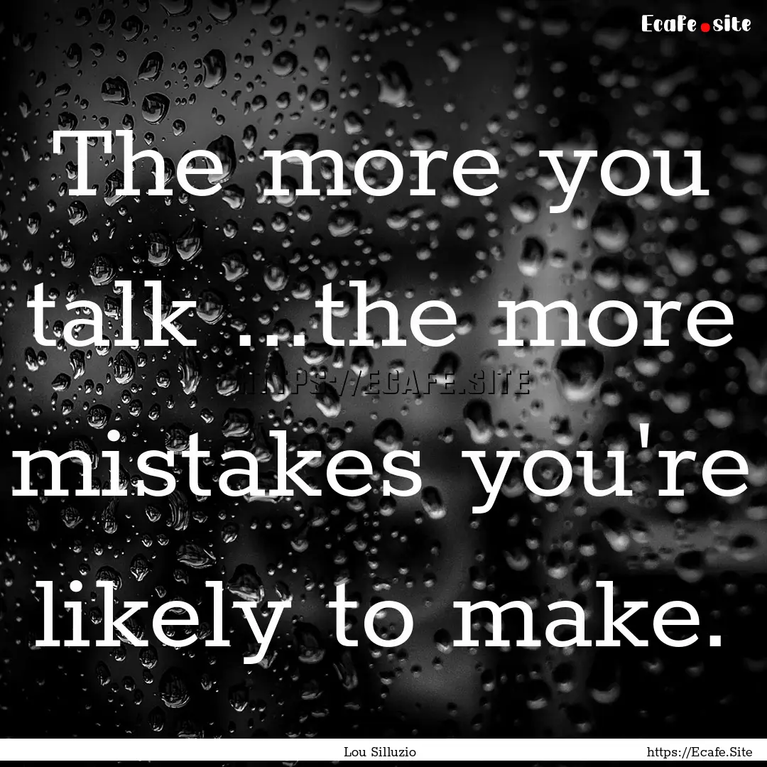 The more you talk ...the more mistakes you're.... : Quote by Lou Silluzio