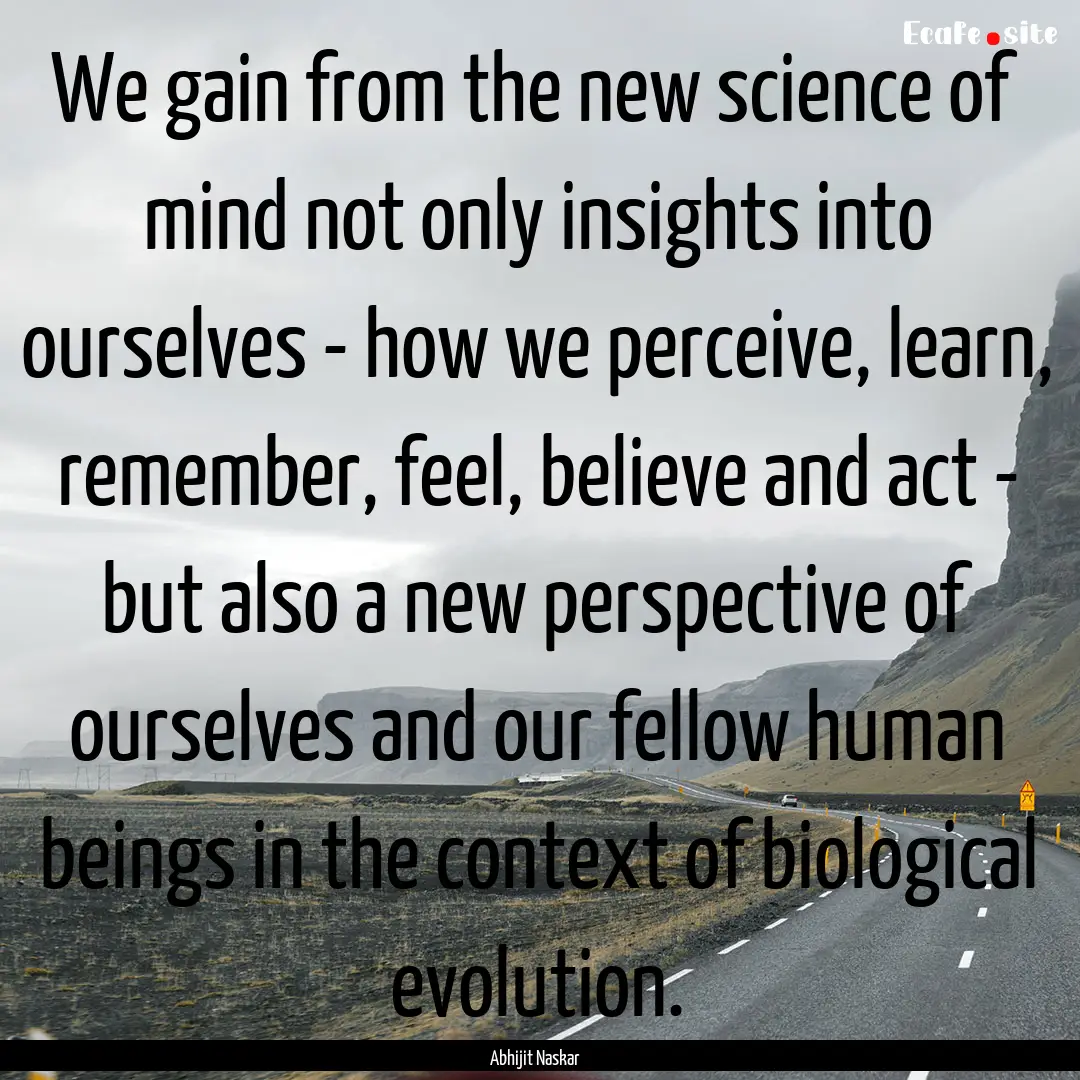 We gain from the new science of mind not.... : Quote by Abhijit Naskar