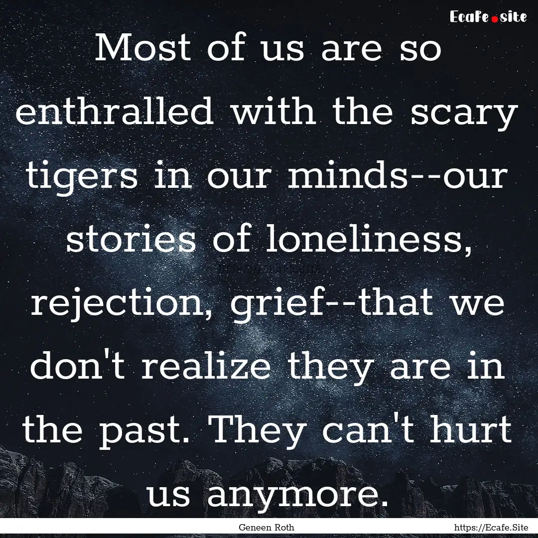 Most of us are so enthralled with the scary.... : Quote by Geneen Roth