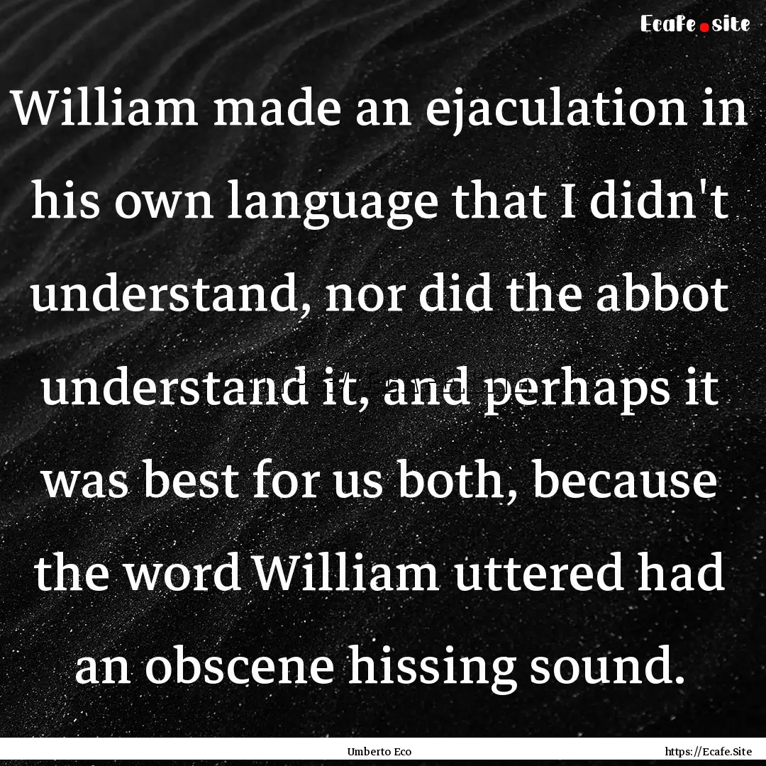 William made an ejaculation in his own language.... : Quote by Umberto Eco