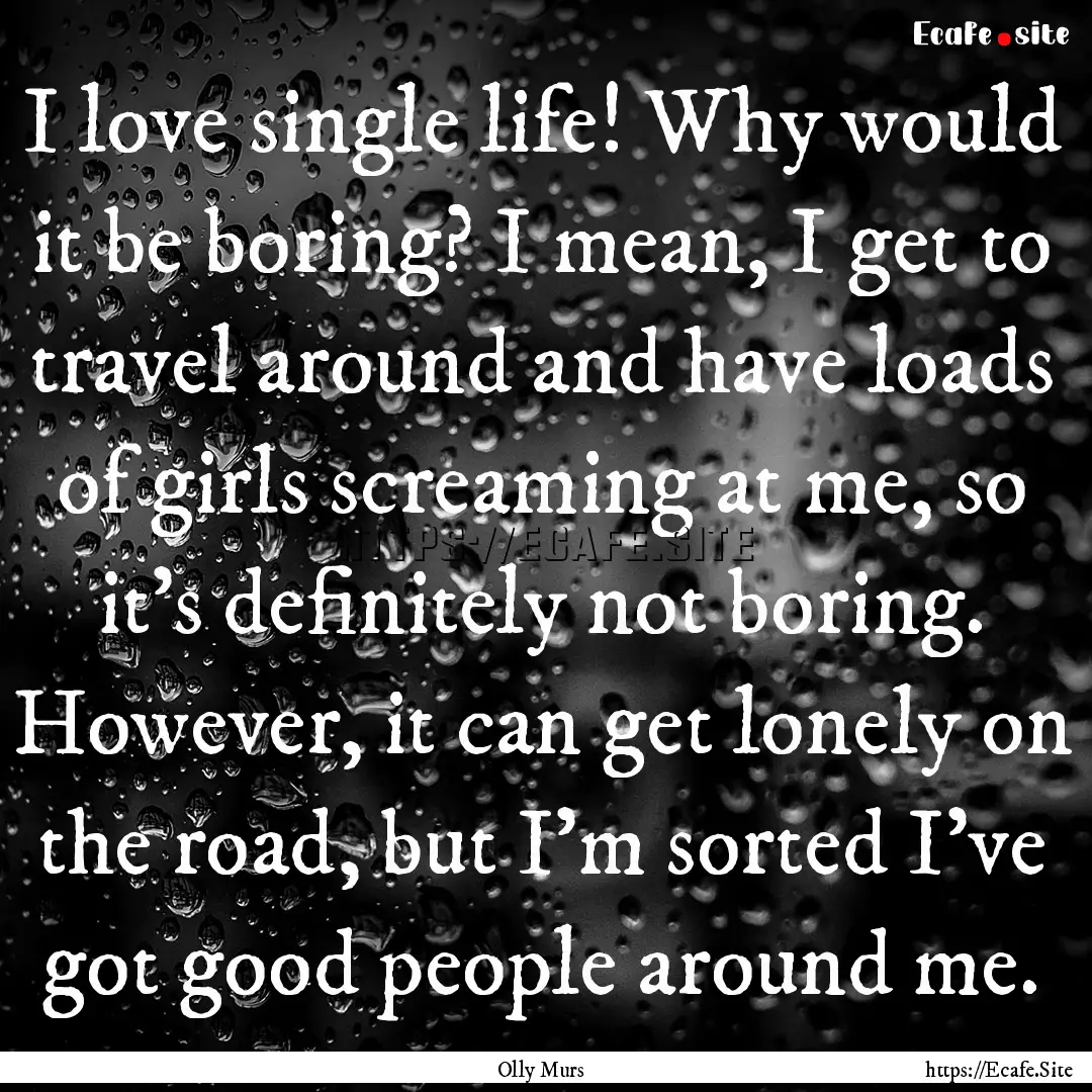 I love single life! Why would it be boring?.... : Quote by Olly Murs