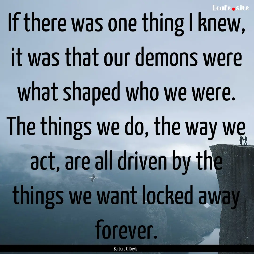 If there was one thing I knew, it was that.... : Quote by Barbara C. Doyle