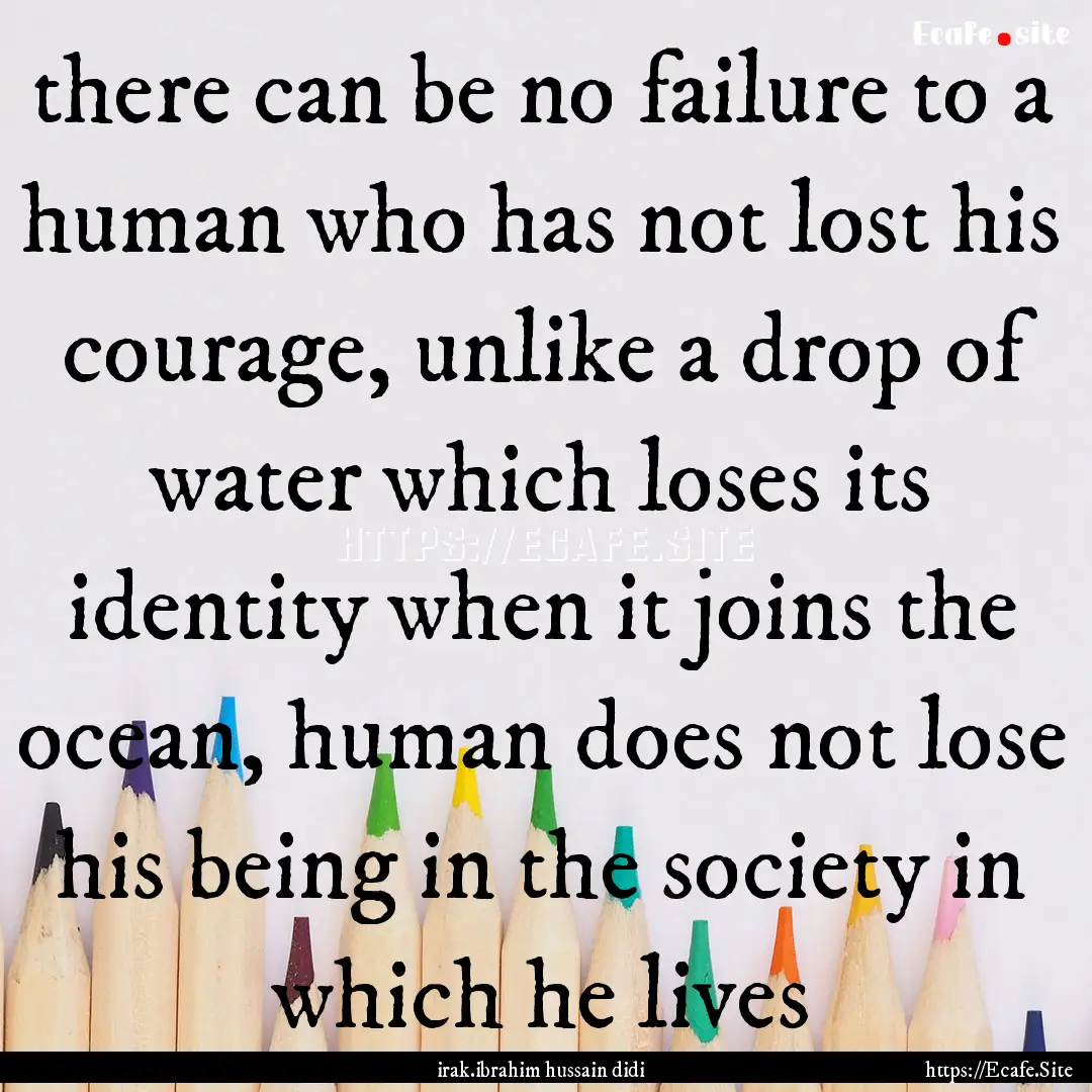 there can be no failure to a human who has.... : Quote by irak.ibrahim hussain didi