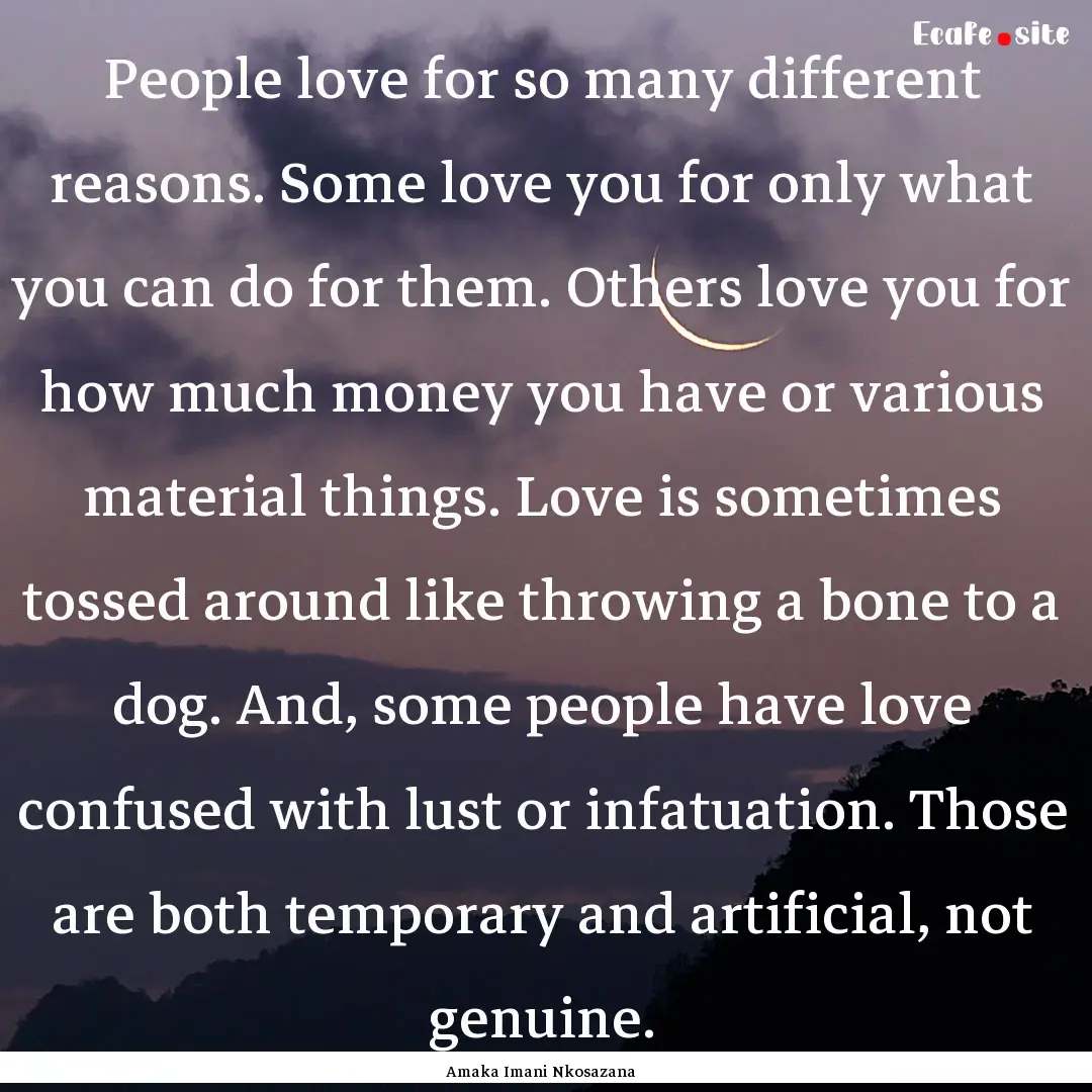 People love for so many different reasons..... : Quote by Amaka Imani Nkosazana