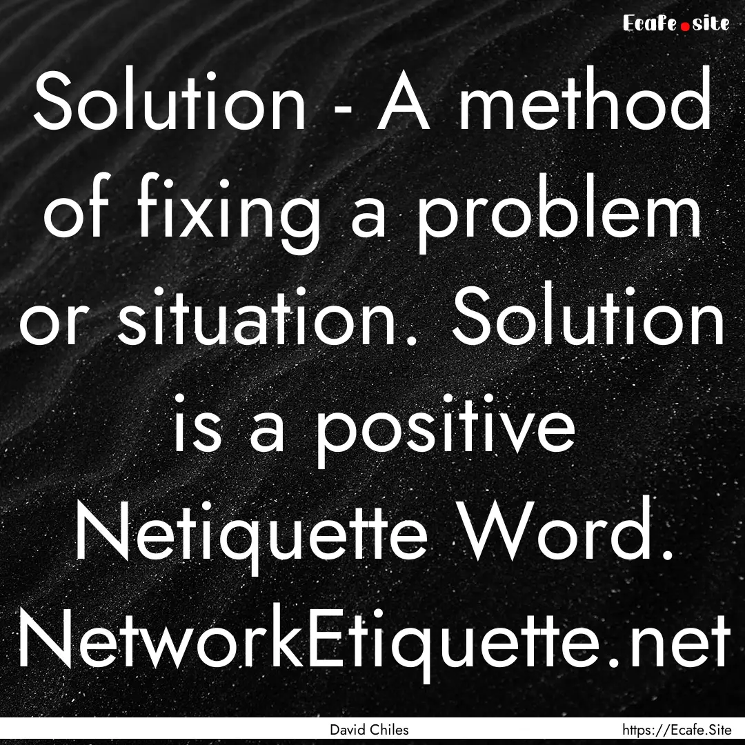 Solution - A method of fixing a problem or.... : Quote by David Chiles