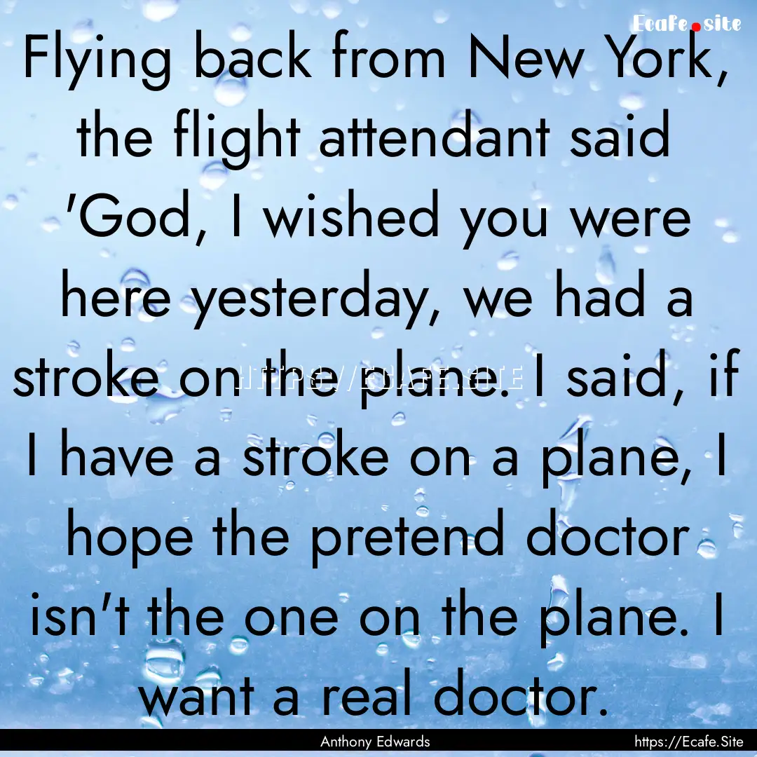 Flying back from New York, the flight attendant.... : Quote by Anthony Edwards