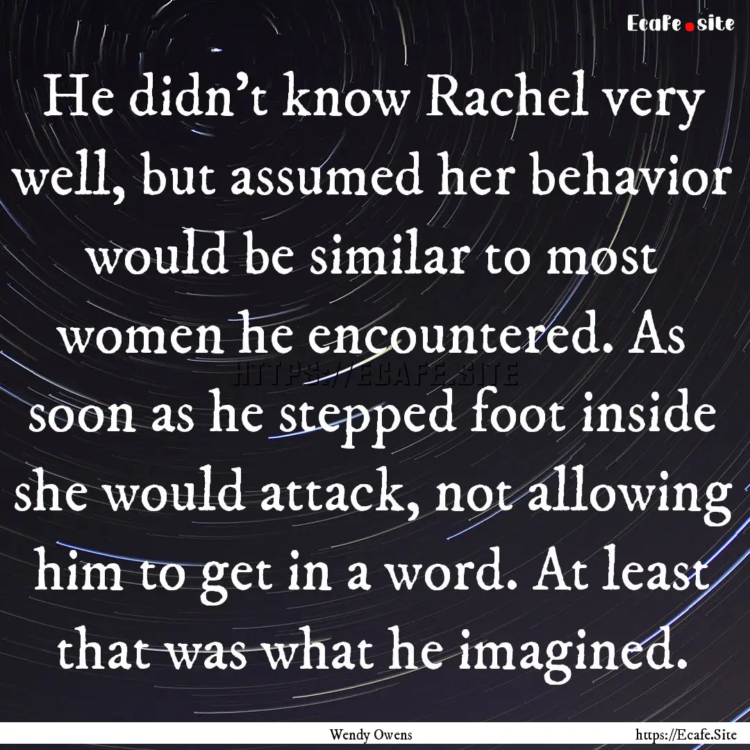 He didn't know Rachel very well, but assumed.... : Quote by Wendy Owens