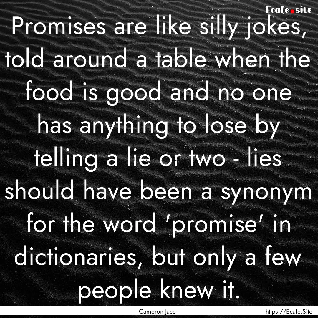 Promises are like silly jokes, told around.... : Quote by Cameron Jace