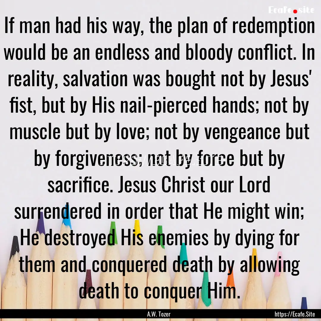 If man had his way, the plan of redemption.... : Quote by A.W. Tozer