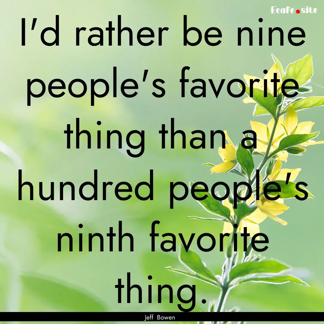 I'd rather be nine people's favorite thing.... : Quote by Jeff Bowen