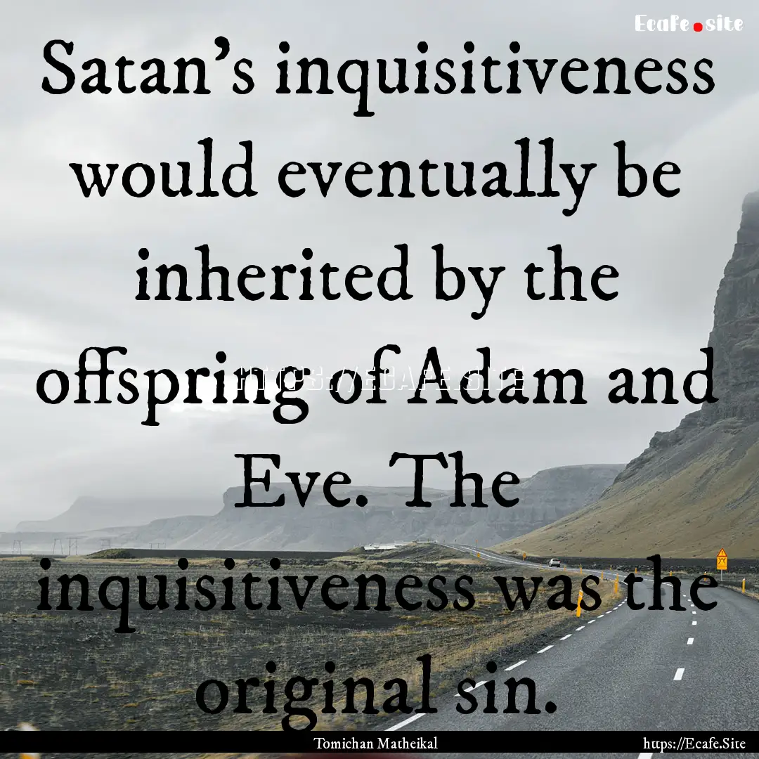 Satan’s inquisitiveness would eventually.... : Quote by Tomichan Matheikal