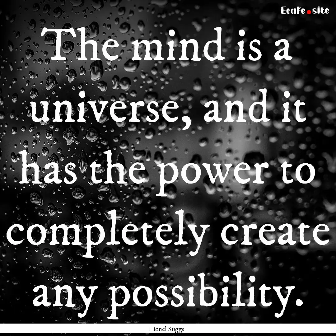 The mind is a universe, and it has the power.... : Quote by Lionel Suggs