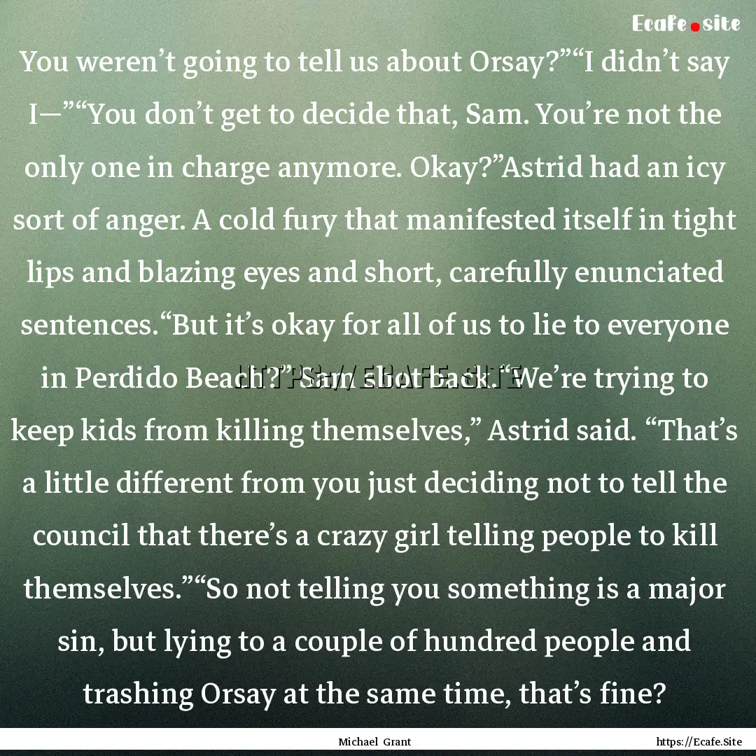 You weren’t going to tell us about Orsay?”“I.... : Quote by Michael Grant