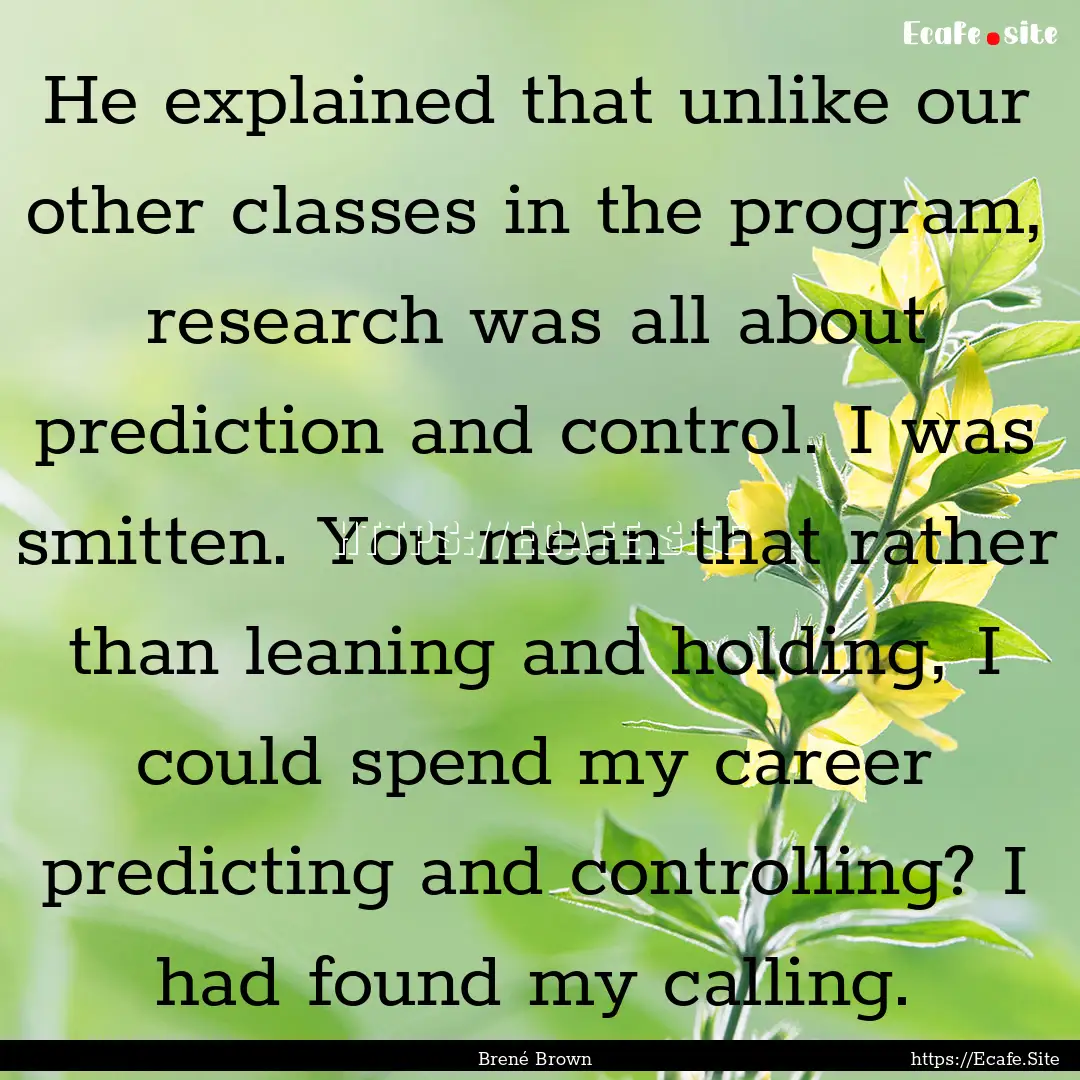 He explained that unlike our other classes.... : Quote by Brené Brown