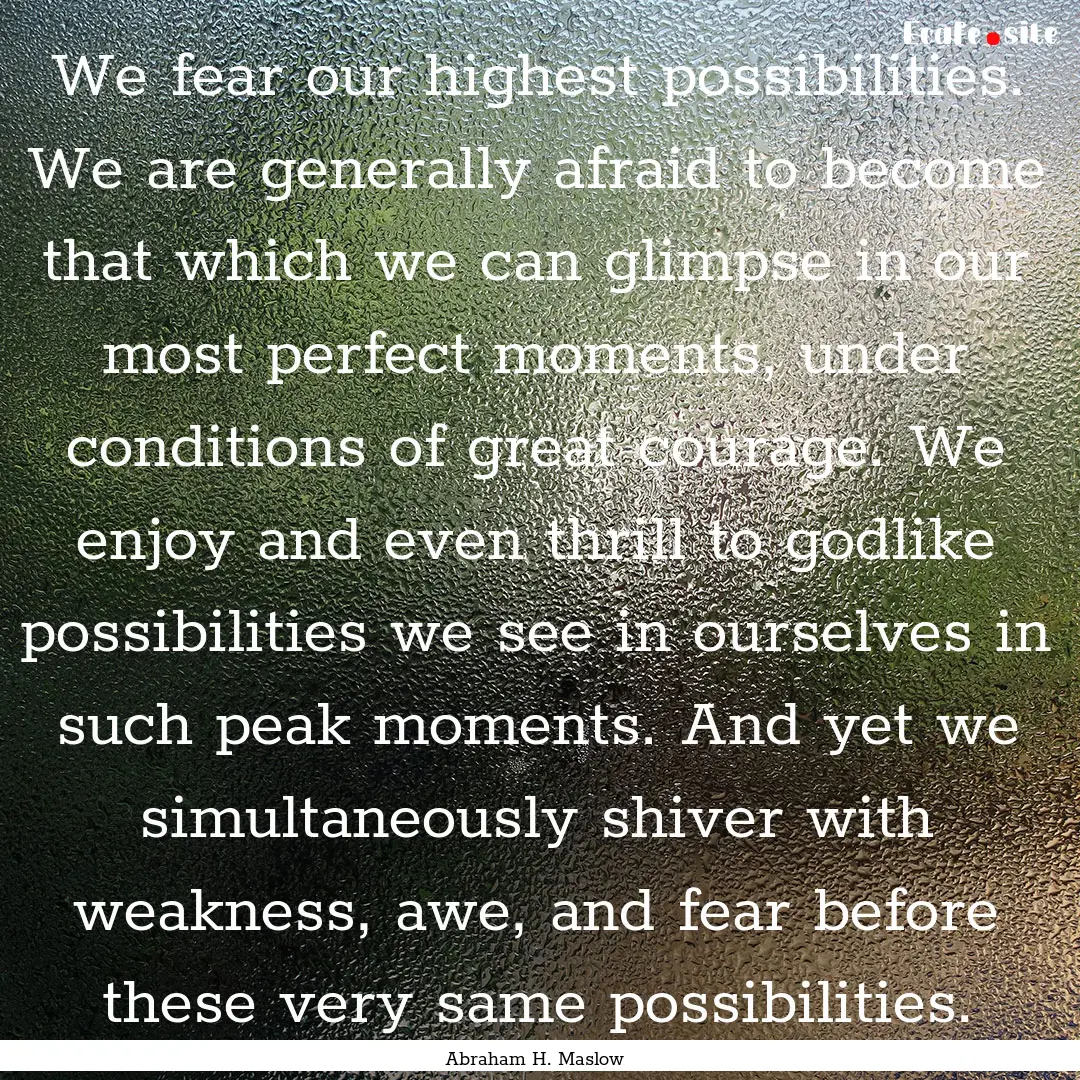 We fear our highest possibilities. We are.... : Quote by Abraham H. Maslow