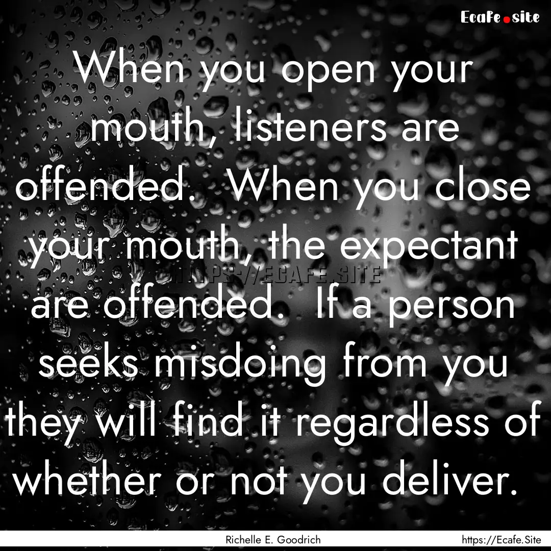 When you open your mouth, listeners are offended..... : Quote by Richelle E. Goodrich