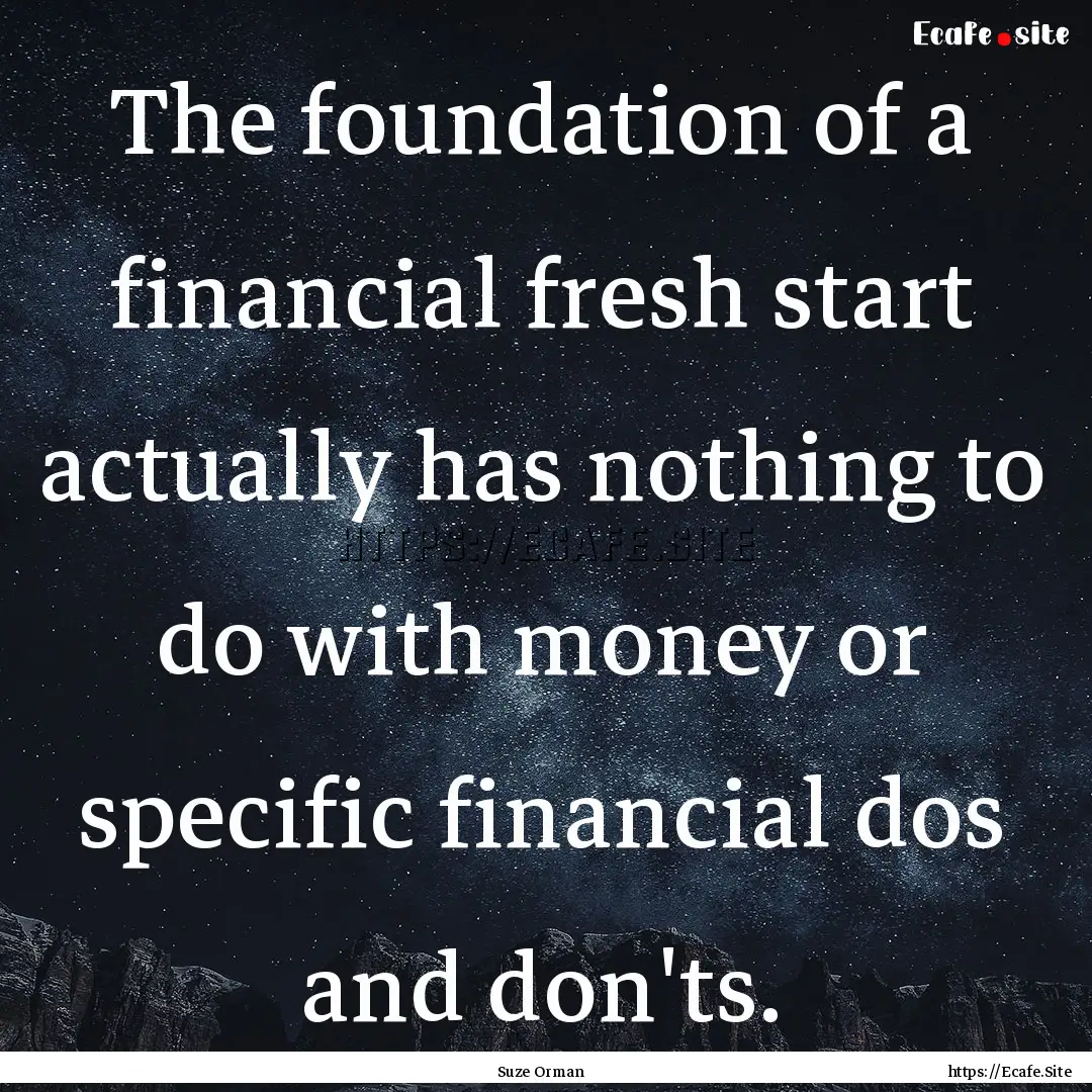 The foundation of a financial fresh start.... : Quote by Suze Orman