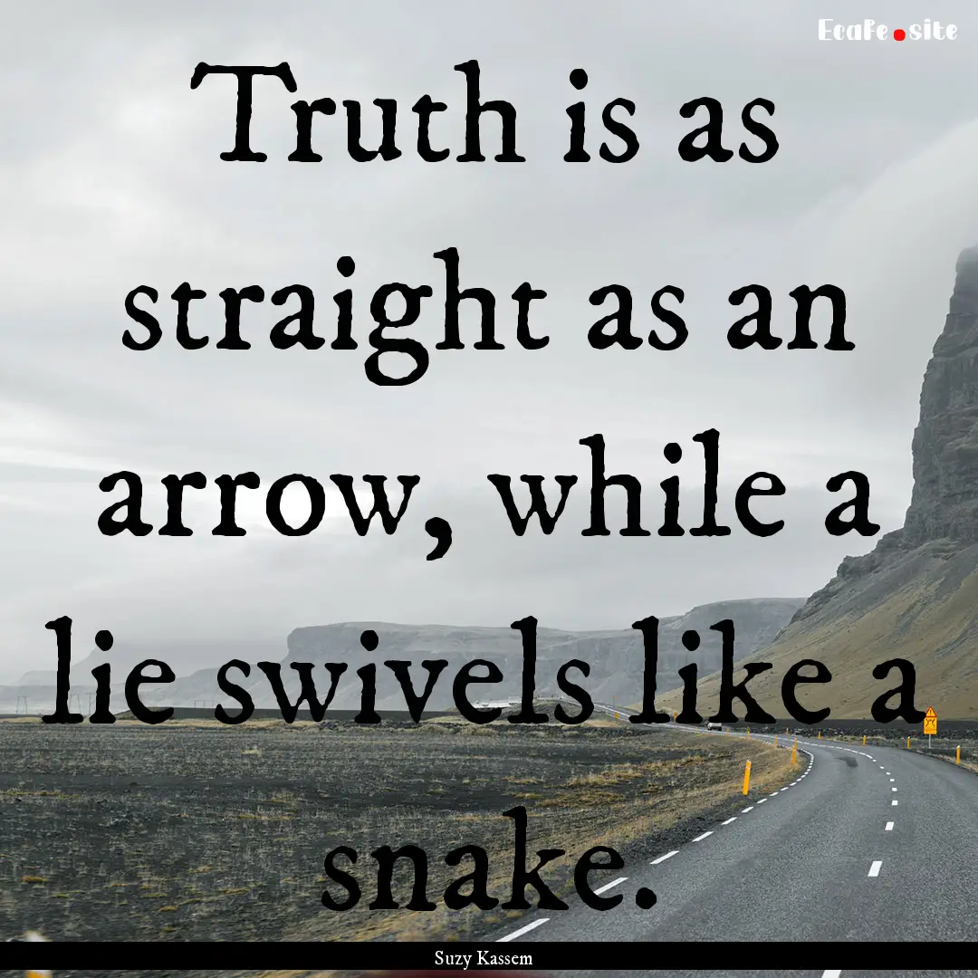 Truth is as straight as an arrow, while a.... : Quote by Suzy Kassem