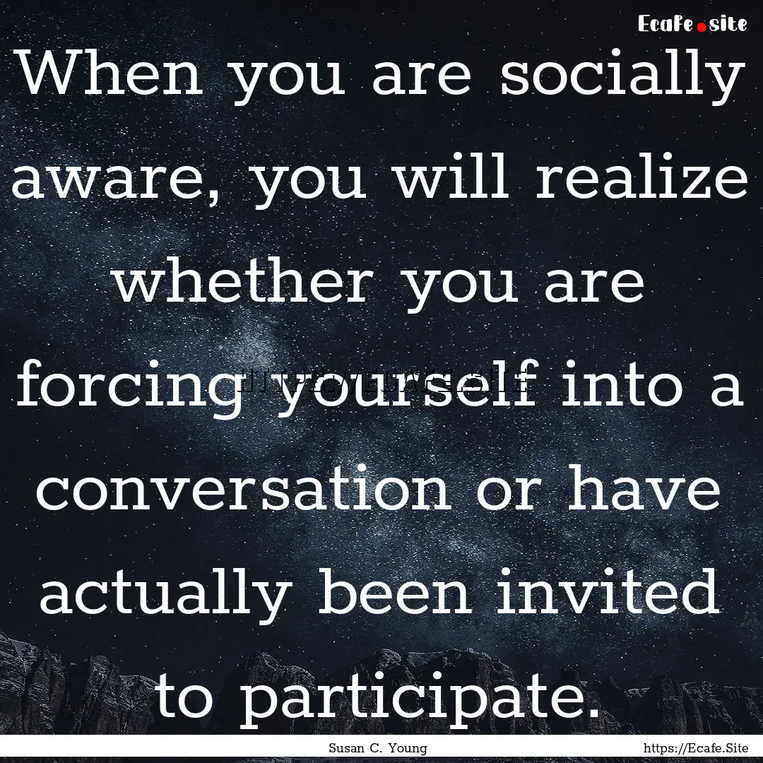 When you are socially aware, you will realize.... : Quote by Susan C. Young