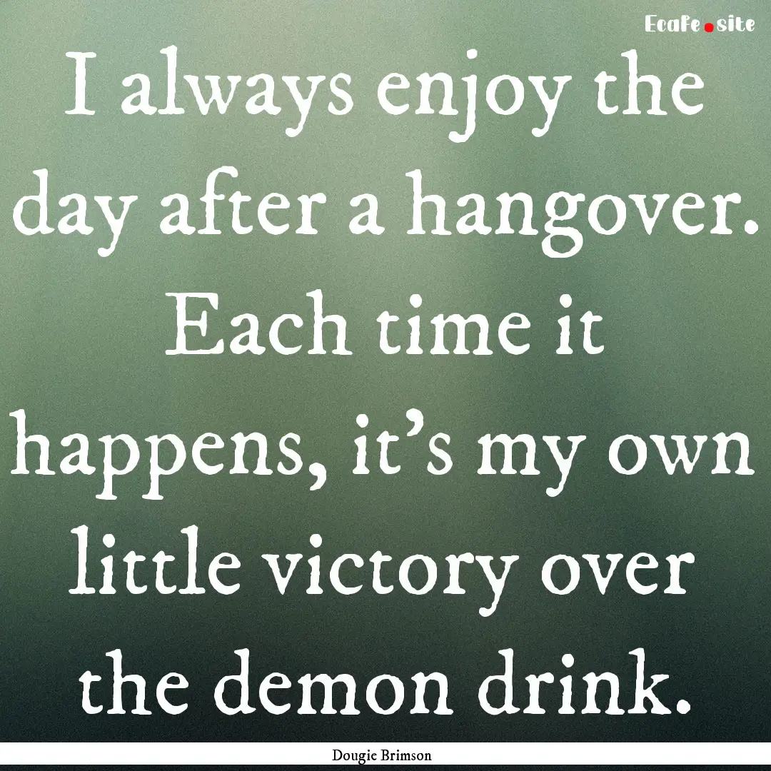 I always enjoy the day after a hangover..... : Quote by Dougie Brimson