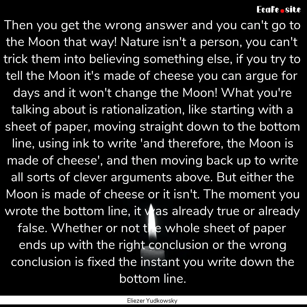 Then you get the wrong answer and you can't.... : Quote by Eliezer Yudkowsky