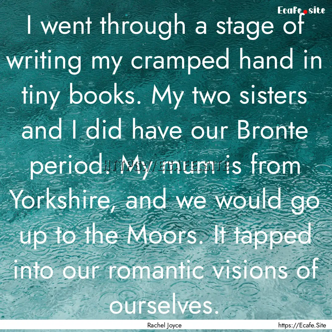 I went through a stage of writing my cramped.... : Quote by Rachel Joyce