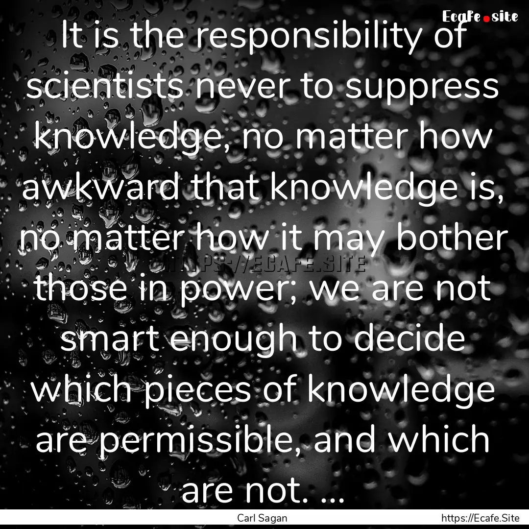 It is the responsibility of scientists never.... : Quote by Carl Sagan