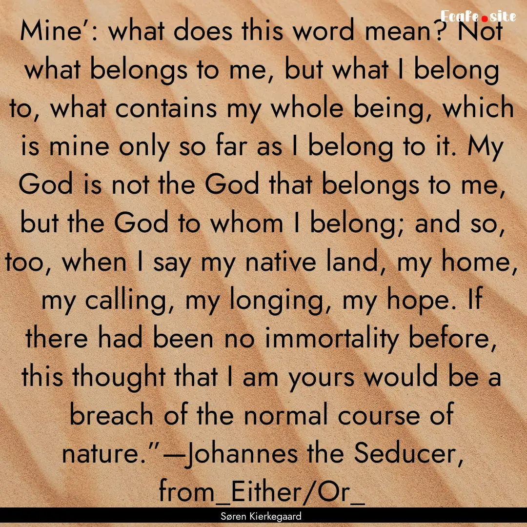 Mine’: what does this word mean? Not what.... : Quote by Søren Kierkegaard