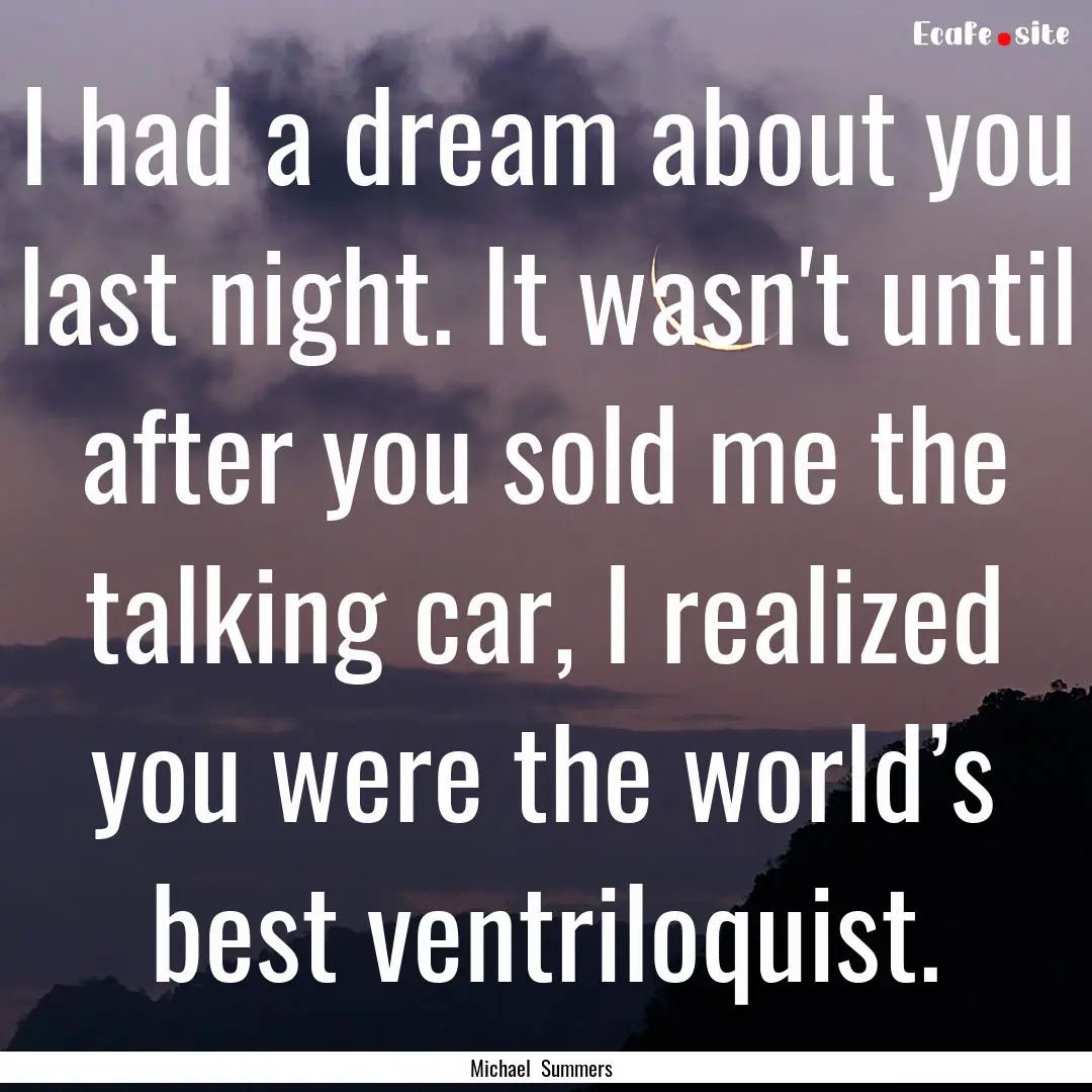 I had a dream about you last night. It wasn't.... : Quote by Michael Summers