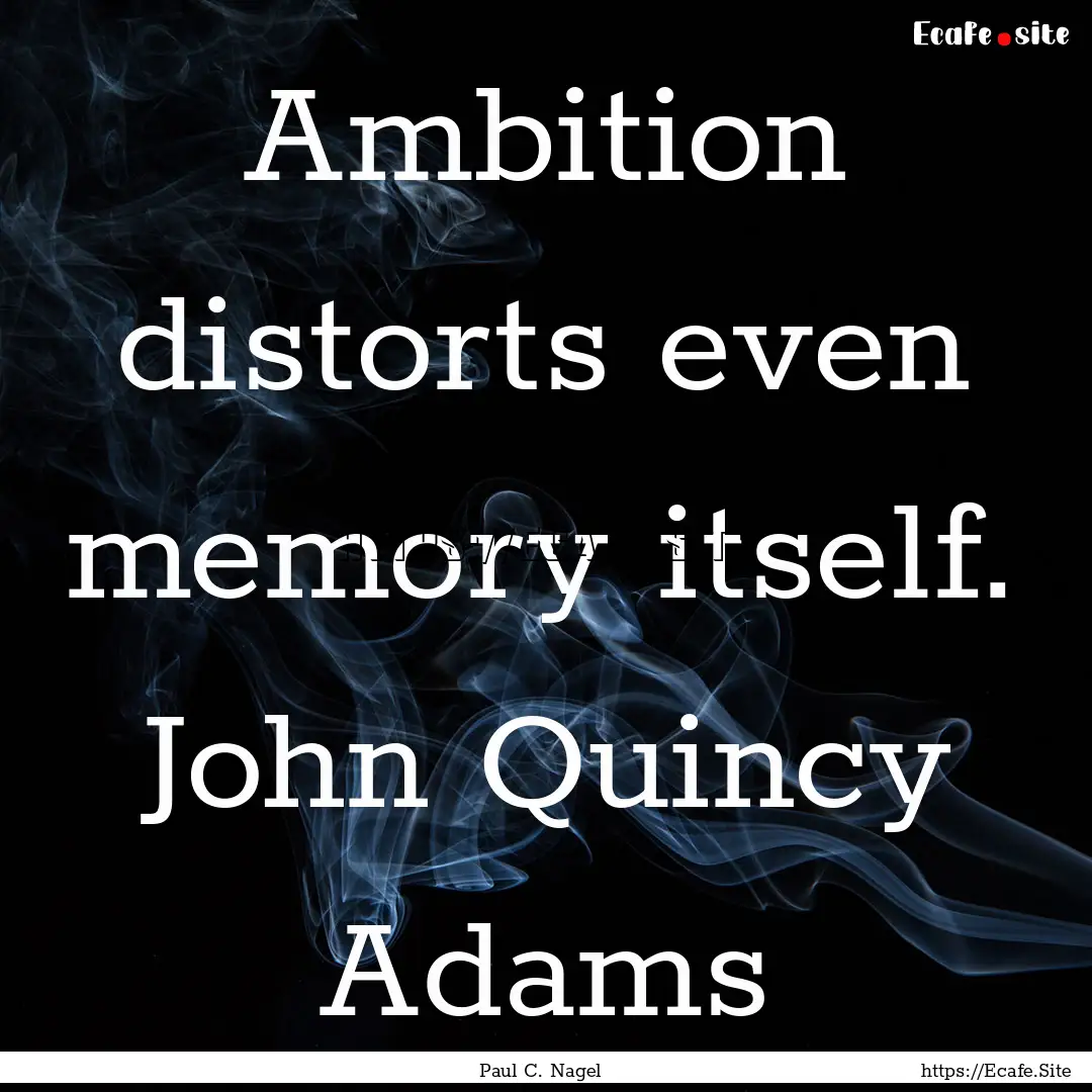 Ambition distorts even memory itself. John.... : Quote by Paul C. Nagel